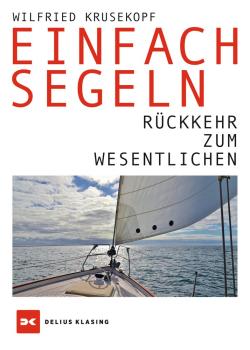Einfach segeln  - Rückkehr zum Wesentlichen - Wilfried Krusekopf